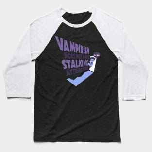 Vampirism Does Not Make Stalking Attractive Baseball T-Shirt